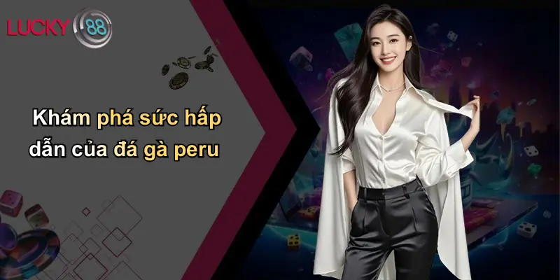 Khám phá sức hấp dẫn của đá gà peru
