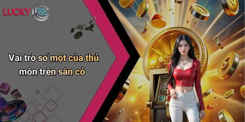 Vai trò số một của thủ môn trên sân cỏ